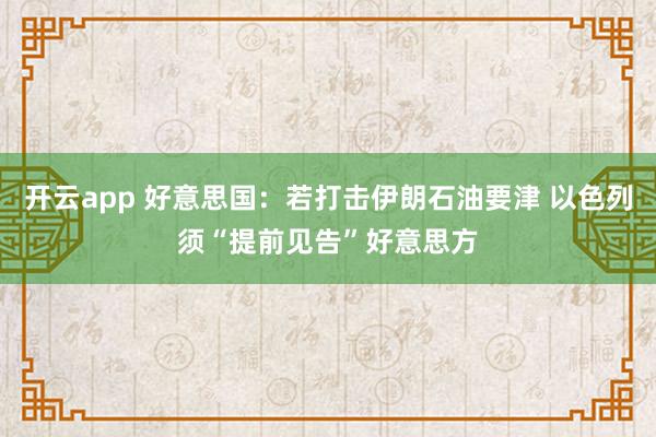 开云app 好意思国：若打击伊朗石油要津 以色列须“提前见告”好意思方